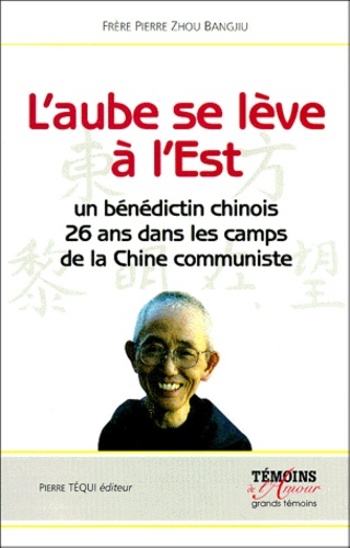 Pierre Zhou Bangjiu - L'aube se lève à l'Est - Récit d'un moine bénédictin chinois emprisonné pendant 26 ans dans les camps de la Chine communiste au nom de la foi.