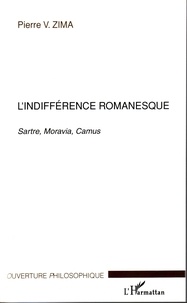 Pierre Zima - L'indifférence romanesque - Sartre, Moravia, Camus.