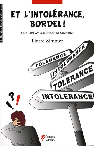 Pierre Zimmer - Et l'intolérance, bordel ! - Essai sur les limites de la tolérance.