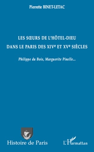 Pierrette Binet-Letac - Les soeurs de l'Hôtel-Dieu dans le Paris des XIVe et XVe siècles - Philippe du Bois, Marguerite Pinelle....