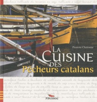 Pierrette Chalendar - La Cuisine des Pêcheurs catalans.