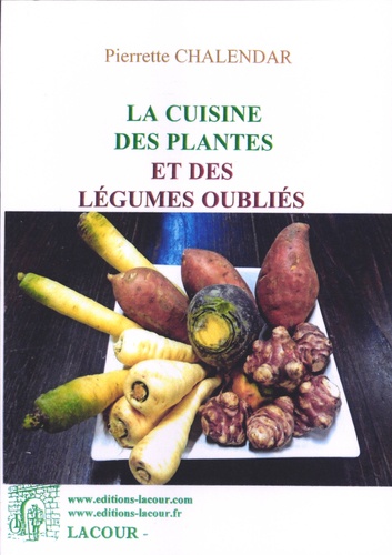 Pierrette Chalendar - La cuisine des plantes et des légumes oubliés.