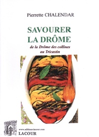 Pierrette Chalendar - Savourer la Drôme : de la Drôme des collines au Tricastin.