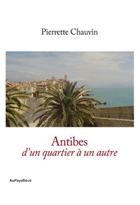 Pierrette Chauvin - Antibes, d'un quartier à l'autre.