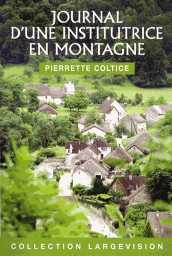 Pierrette Coltice - Journal d'une institutrice en montagne (1936-1945) - Tome 1.