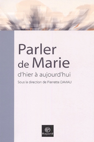 Pierrette Daviau - Parler de Marie, d'hier à aujourd'hui - Actes du 4e congrès de l'Ecole française de spiritualité.