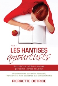  Pierrette Dotrice - Les hantises amoureuses 1 - Journal d'une médium miraculée par sainte Thérèse de Lisieux.