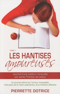 Pierrette Dotrice - Les hantises amoureuses - Tome 1, Journal d'une médium miraculée par sainte Thérèse de Lisieux.