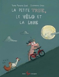 Pierrette Dubé - La petite truie, le vélo et la lune.