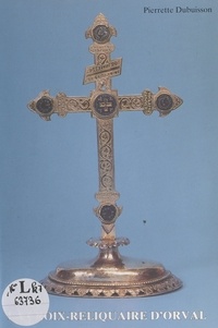 Pierrette Dubuisson et  Boscher - La croix-reliquaire d'Orval.