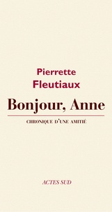Pierrette Fleutiaux - Bonjour, Anne - Chronique d'une amitié.