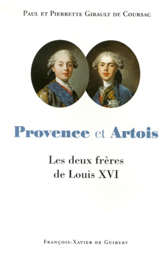 Pierrette Girault de Coursac et Paul Girault de Coursac - PROVENCE ET ARTOIS. - Les deux frères de Louis XVI.