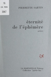 Pierrette Sartin - Éternité de l'éphémère.