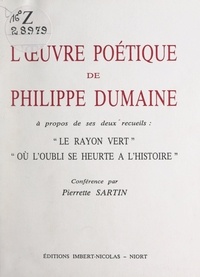 Pierrette Sartin - L'œuvre poétique de Philippe Dumaine - À propos de ses deux recueils : "Le rayon vert", "Où l'oubli se heurte à l'histoire".