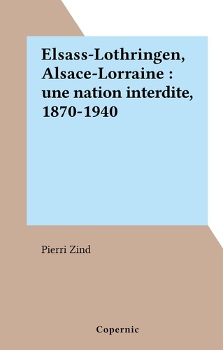 Elsass-Lothringen, Alsace-Lorraine : une nation interdite, 1870-1940