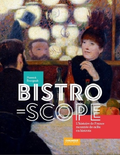 Pierrick Bourgault - Bistroscope, l'Histoire de France racontée de cafés en bistrots.