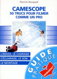 Pierrick Bourgault - Camescope. 50 Trucs Pour Filmer Comme Un Pro.