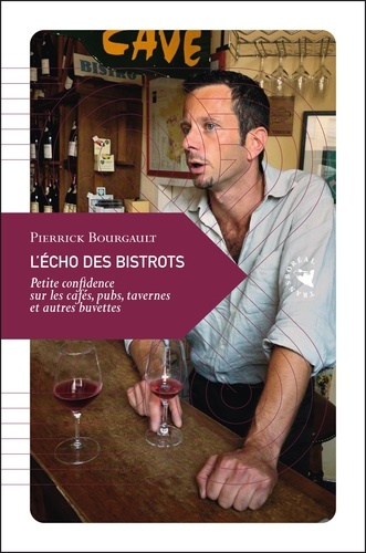 Pierrick Bourgault - L'Echo des bistrots - Petite confidence sur les cafés, pubs, tavernes et autres buvettes.