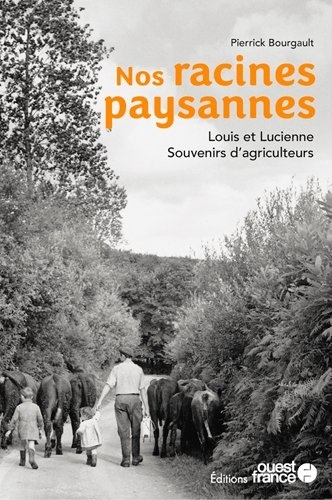 Nos racines paysannes. Louis et Lucienne - Souvenirs d'agriculteurs