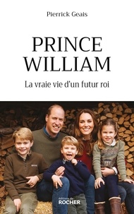 Pierrick Geais - Prince William - La vraie vie d'un futur roi.