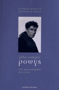 Pierrick Hamelin et Goulven Le Brech - John Cowper Powys - Une philosophie de la vie.