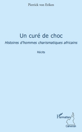 Pierrick Von Eriken - Un curé de choc - Histoire d'hommes charismatiques africains.