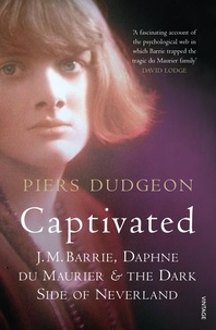 Piers Dudgeon - Captivated - J.M. Barrie, the Du Mauriers and the Dark Side of Neverland.