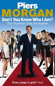 Piers Morgan - Don't You Know Who I Am? - Insider Diaries of Fame, Power and Naked Ambition.