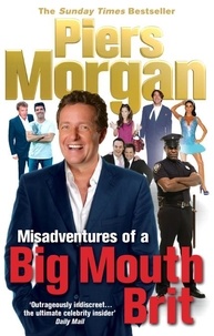 Piers Morgan - Misadventures of a Big Mouth Brit.