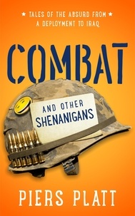  Piers Platt - Combat and Other Shenanigans: Tales of the Absurd from a Deployment to Iraq.