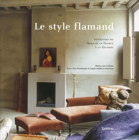 Piet Swimberghe et Angèle Boddaert-Devletian - Le style flamand - Intérieurs du Nord de la France à la Zélande.