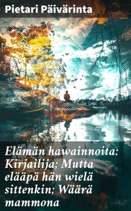 Elämän hawainnoita: Kirjailija; Mutta elääpä hän wielä sittenkin; Wäärä mammona