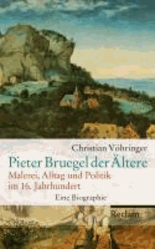 Pieter Bruegel der Ältere - Malerei, Alltag und Politik im 16. Jahrhundert. Eine Biographie.