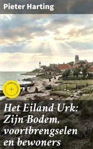Het Eiland Urk: Zijn Bodem, voortbrengselen en bewoners