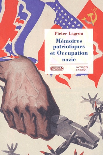 Pieter Lagrou - Mémoires patriotiques et Occupation nazie. - Résistants, requis et déportés en Europe occidentale 1945-1965.