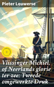 Vlissinger Michiel, of Neerlands glorie ter zee: Tweede omgewerkte Druk
