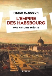 Pieter M. Judson - L'Empire des Habsbourg - Une histoire inédite.
