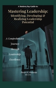  Pieter Pretorius - a Modern-Day Guide to Mastering Leadership: Identifying, Developing and Realizing Leadership Potential.