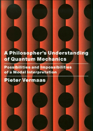 Pieter Vermaas - A Philosopher'S Understanding Of Quantum Mechanics. Possibilities And Impossibilities Of A Modal Interpretation.
