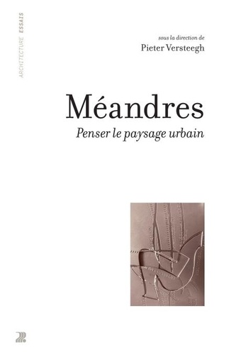 Pieter Versteegh et Vincent Kaufmann - Méandres - penser le paysage urbain.