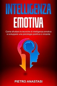 Meilleurs forums ebook télécharger des ebooks Intelligenza Emotiva: Come sfruttare le tecniche di intelligenza emotiva e sviluppare una psicologia positiva e vincente