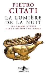 Pietro Citati - La Lumiere De La Nuit. Les Grands Mythes Dans L'Histoire Du Monde.