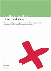Pietro Greco et Settimo Termini - Contro il declino. Una (modesta) proposta per un rilancio della competitività economica e dello sviluppo culturale in Italia.