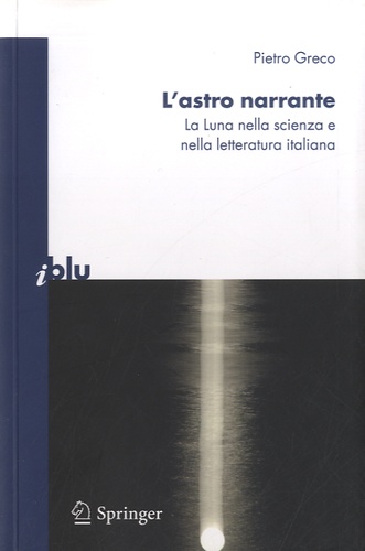 Pietro Greco - L'astro narrante - La luna nella scienza e nella letteratura italiana.