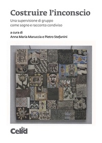 Pietro Stefanini et Anna Maria Maruccia - Costruire l’inconscio - Una supervisione di gruppo come sogno e racconto condiviso.