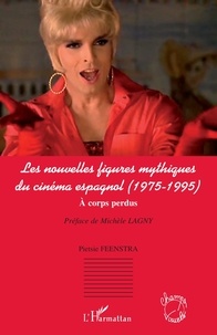 Pietsie Feenstra - Les nouvelles figures mythiques du cinéma espagnol (1975-1995) - A corps perdus.