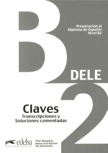 Preparación al Diploma de español DELE Nivel B2. Claves, transcripciones y soluciones comentadas