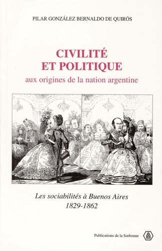 Civilité et politique aux origines de la nation argentine. Les sociabilités à Buenos Aires 1823-1862