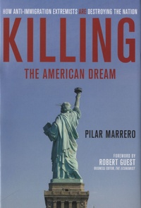Pilar Marrero - Killing the American Dream - How Anti-Immigration Extremists are Destroying the Nation.