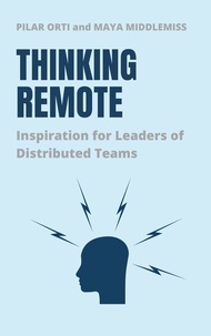  Pilar Orti et  Maya Middlemiss - Thinking Remote: Inspiration for Leaders of Distributed Teams.